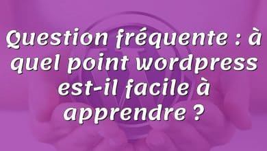 Question fréquente : à quel point wordpress est-il facile à apprendre ?